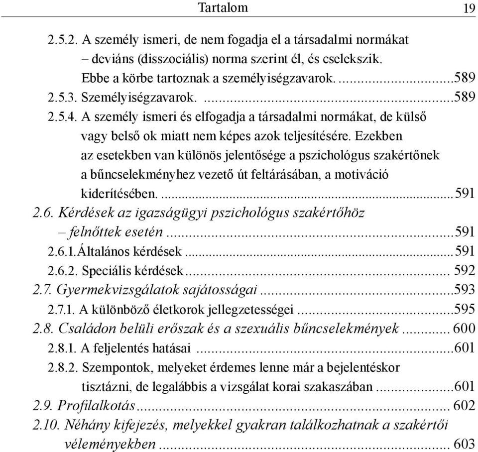 Ezekben az esetekben van különös jelentősége a pszichológus szakértőnek a bűncselekményhez vezető út feltárásában, a motiváció kiderítésében....591 2.6.