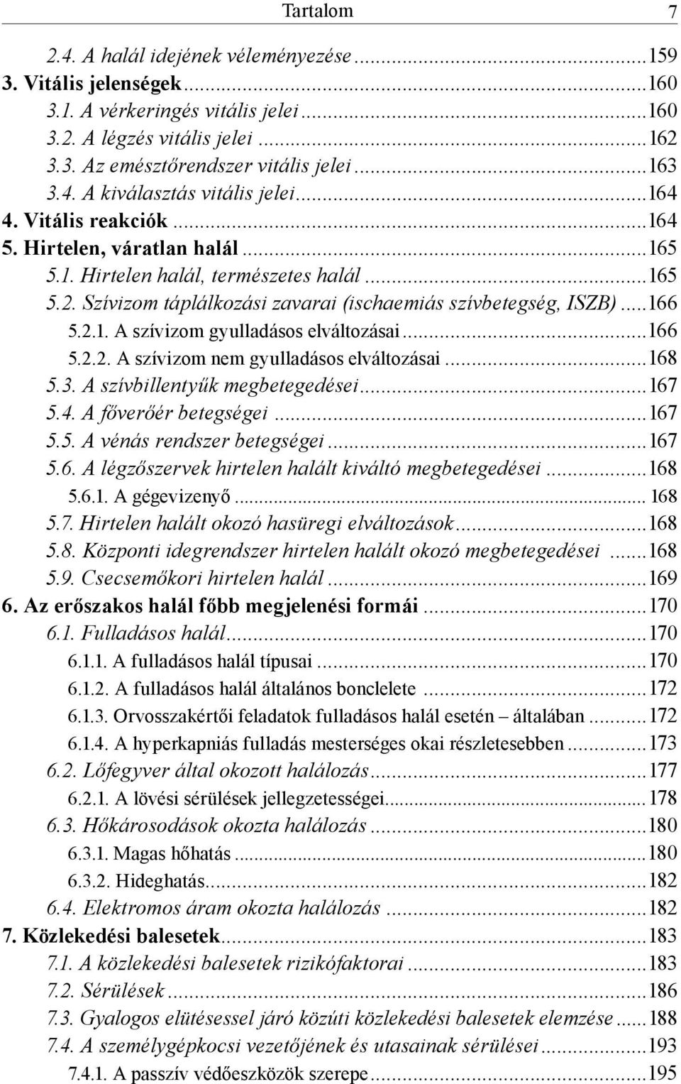 Szívizom táplálkozási zavarai (ischaemiás szívbetegség, ISZB)...166 5.2.1. A szívizom gyulladásos elváltozásai...166 5.2.2. A szívizom nem gyulladásos elváltozásai...168 5.3.