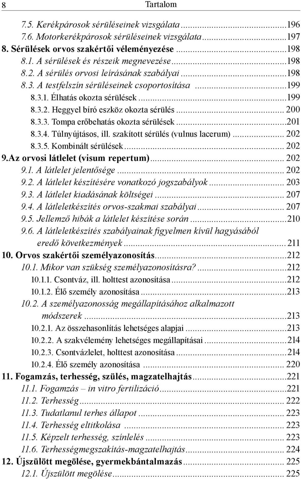 ..201 8.3.4. Túlnyújtásos, ill. szakított sérülés (vulnus lacerum)... 202 8.3.5. Kombinált sérülések... 202 9.Az orvosi látlelet (visum repertum)... 202 9.1. A látlelet jelentősége... 202 9.2. A látlelet készítésére vonatkozó jogszabályok.