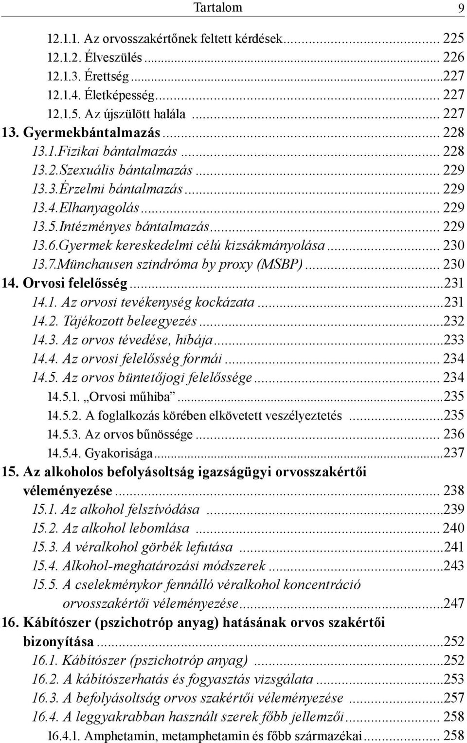 Gyermek kereskedelmi célú kizsákmányolása... 230 13.7.Münchausen szindróma by proxy (MSBP)... 230 14. Orvosi felelősség...231 14.1. Az orvosi tevékenység kockázata...231 14.2. Tájékozott beleegyezés.