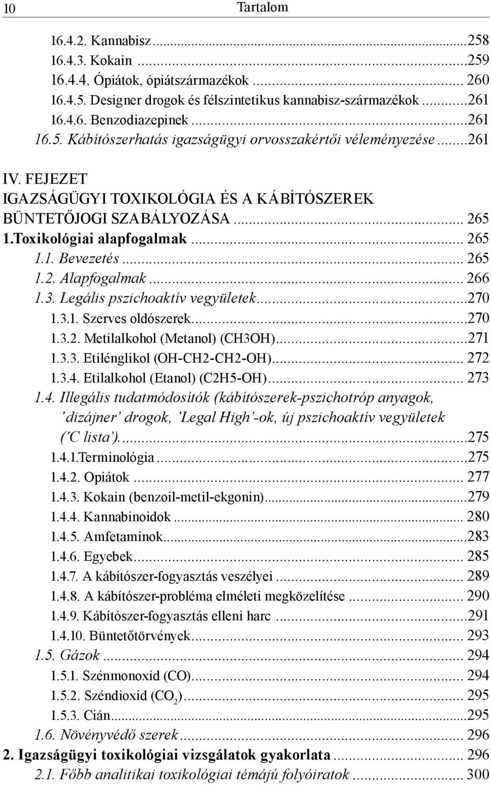 Legális pszichoaktív vegyületek...270 1.3.1. Szerves oldószerek...270 1.3.2. Metilalkohol (Metanol) (CH3OH)...271 1.3.3. Etilénglikol (OH-CH2-CH2-OH)... 272 1.3.4. Etilalkohol (Etanol) (C2H5-OH).