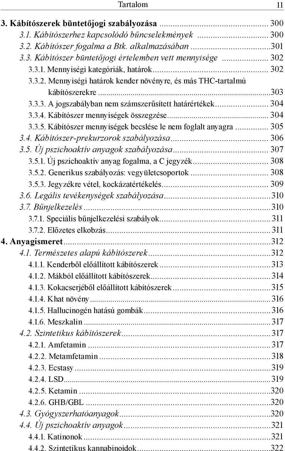 3.4. Kábítószer mennyiségek összegzése... 304 3.3.5. Kábítószer mennyiségek becslése le nem foglalt anyagra... 305 3.4. Kábítószer-prekurzorok szabályozása... 306 3.5. Új pszichoaktív anyagok szabályozása.