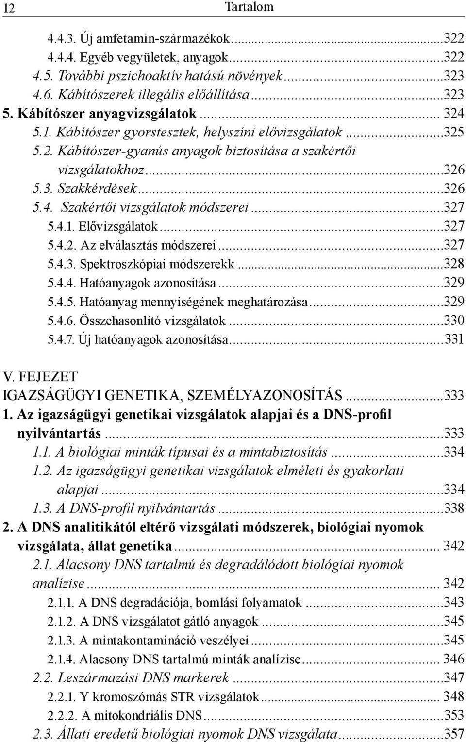 ..327 5.4.1. Elővizsgálatok...327 5.4.2. Az elválasztás módszerei...327 5.4.3. Spektroszkópiai módszerekk...328 5.4.4. Hatóanyagok azonosítása...329 5.4.5. Hatóanyag mennyiségének meghatározása...329 5.4.6.