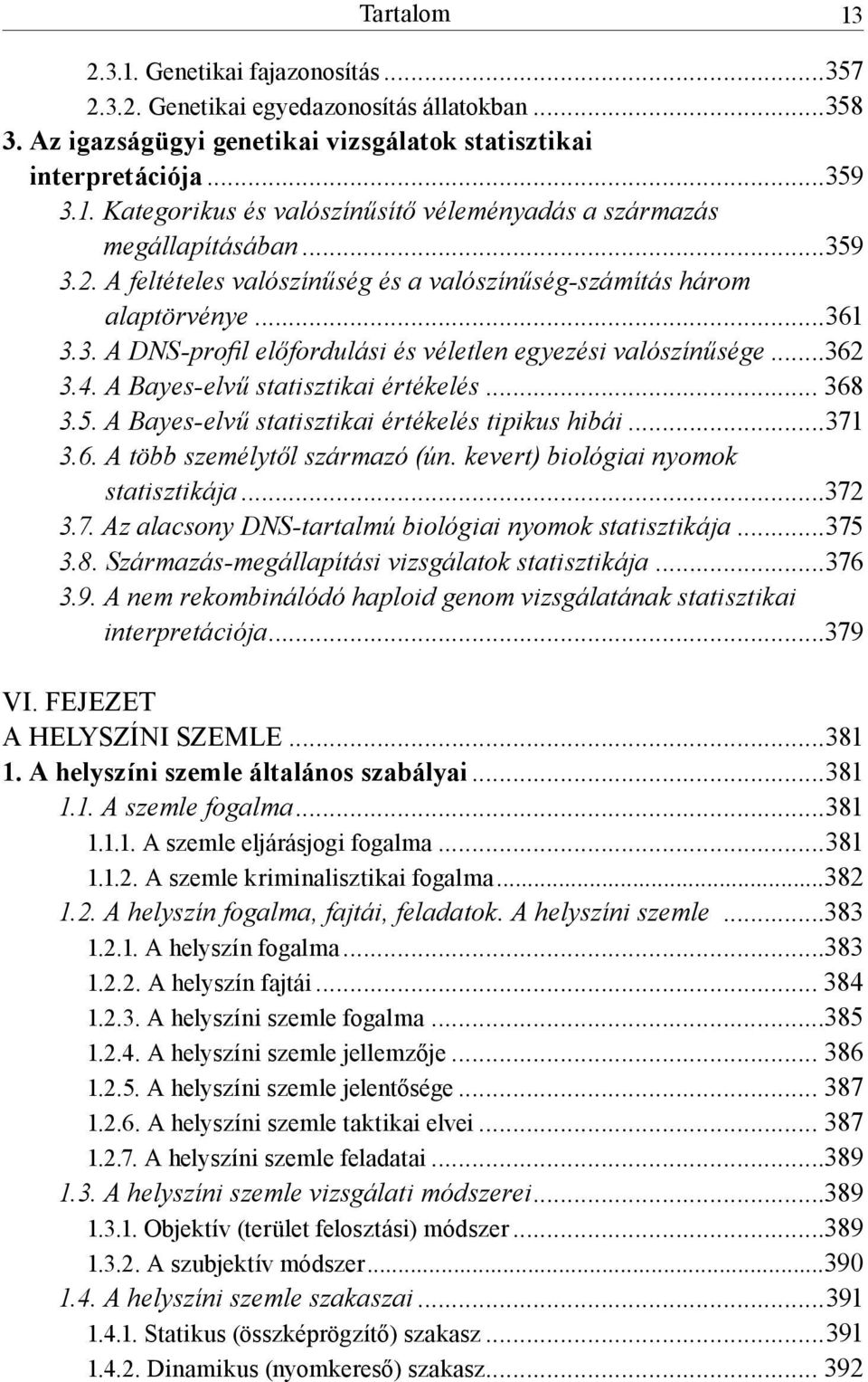 A Bayes-elvű statisztikai értékelés... 368 3.5. A Bayes-elvű statisztikai értékelés tipikus hibái...371 3.6. A több személytől származó (ún. kevert) biológiai nyomok statisztikája...372 3.7. Az alacsony DNS-tartalmú biológiai nyomok statisztikája.