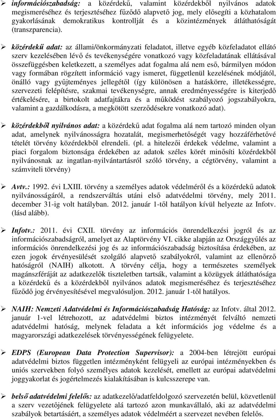 közérdekű adat: az állami/önkormányzati feladatot, illetve egyéb közfeladatot ellátó szerv kezelésében lévő és tevékenységére vonatkozó vagy közfeladatának ellátásával összefüggésben keletkezett, a