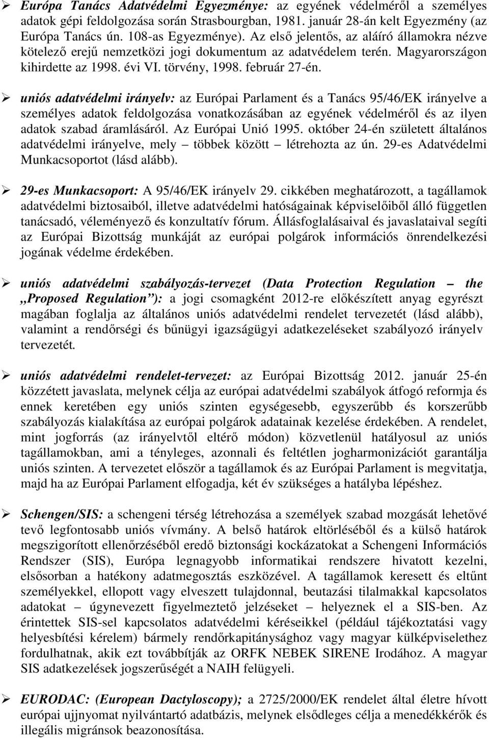 uniós adatvédelmi irányelv: az Európai Parlament és a Tanács 95/46/EK irányelve a személyes adatok feldolgozása vonatkozásában az egyének védelméről és az ilyen adatok szabad áramlásáról.