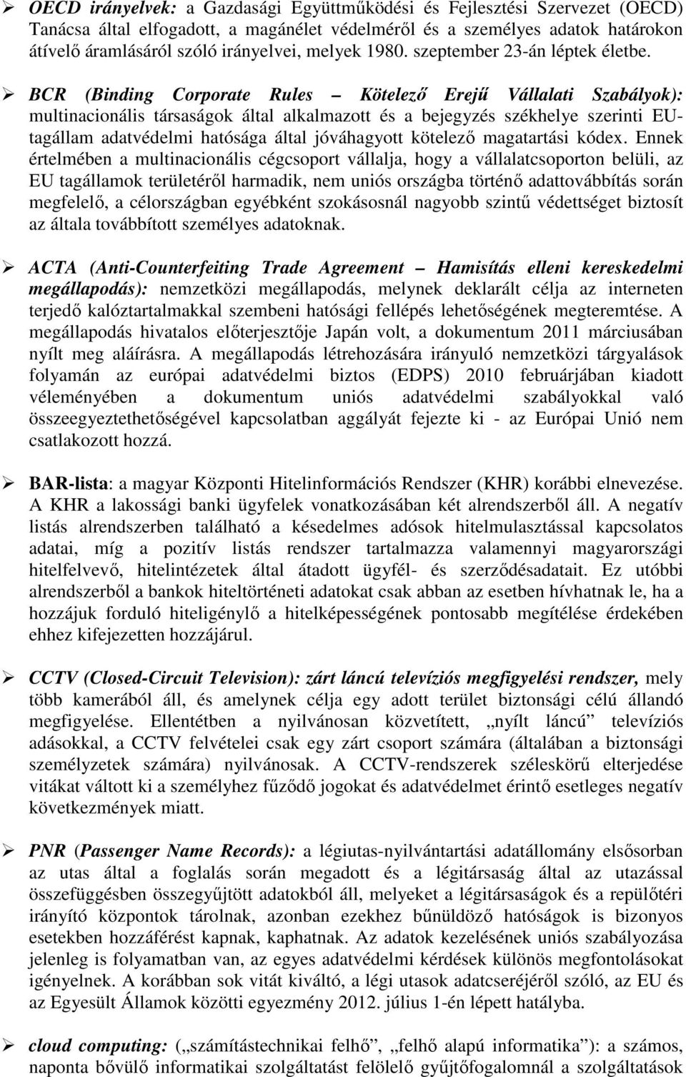 BCR (Binding Corporate Rules Kötelező Erejű Vállalati Szabályok): multinacionális társaságok által alkalmazott és a bejegyzés székhelye szerinti EUtagállam adatvédelmi hatósága által jóváhagyott