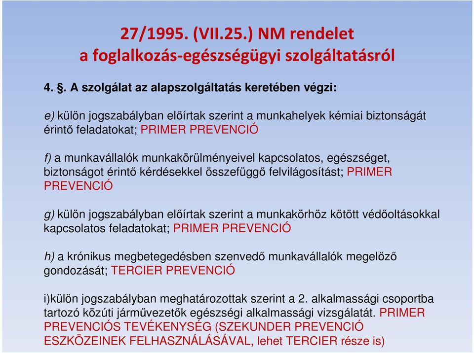 kapcsolatos, egészséget, biztonságot érintő kérdésekkel összefüggő felvilágosítást; PRIMER PREVENCIÓ g) külön jogszabályban előírtak szerint a munkakörhöz kötött védőoltásokkal kapcsolatos