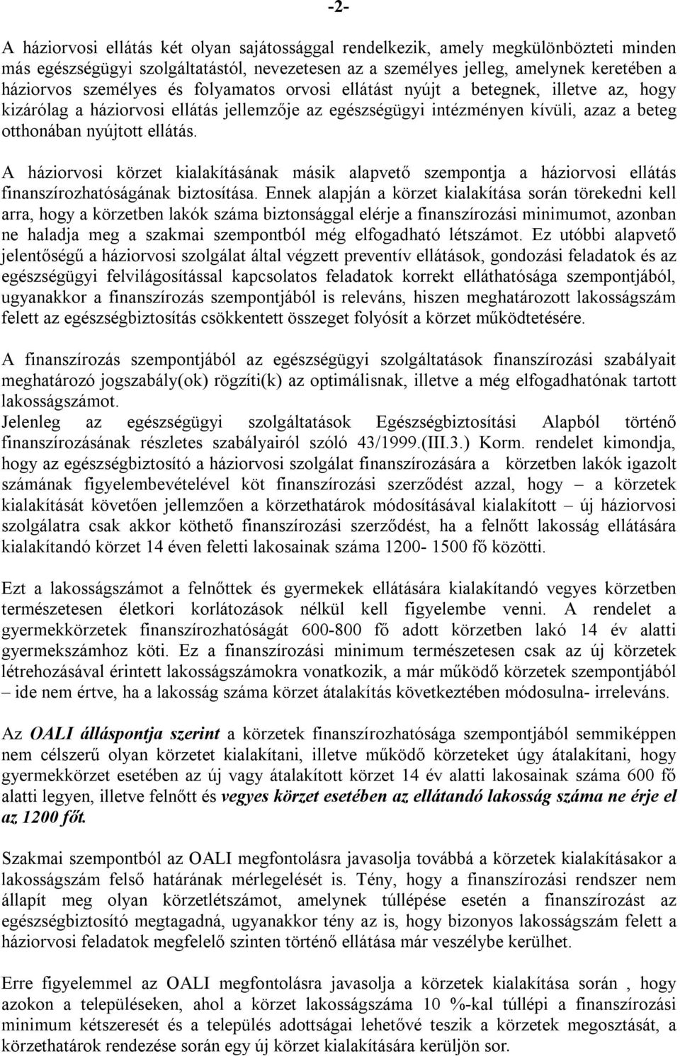 A háziorvosi körzet kialakításának másik alapvető szempontja a háziorvosi ellátás finanszírozhatóságának biztosítása.