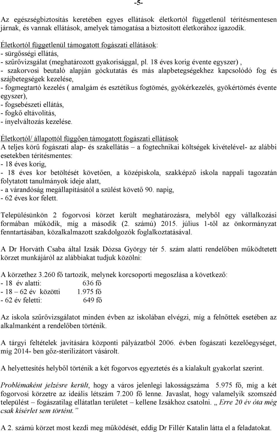 18 éves korig évente egyszer), - szakorvosi beutaló alapján góckutatás és más alapbetegségekhez kapcsolódó fog és szájbetegségek kezelése, - fogmegtartó kezelés ( amalgám és esztétikus fogtömés,