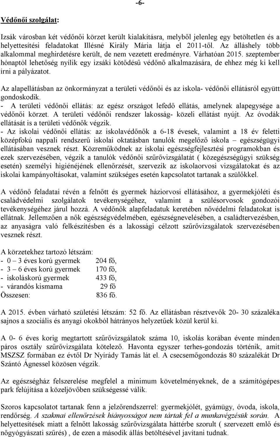 szeptember hónaptól lehetőség nyílik egy izsáki kötődésű védőnő alkalmazására, de ehhez még ki kell írni a pályázatot.