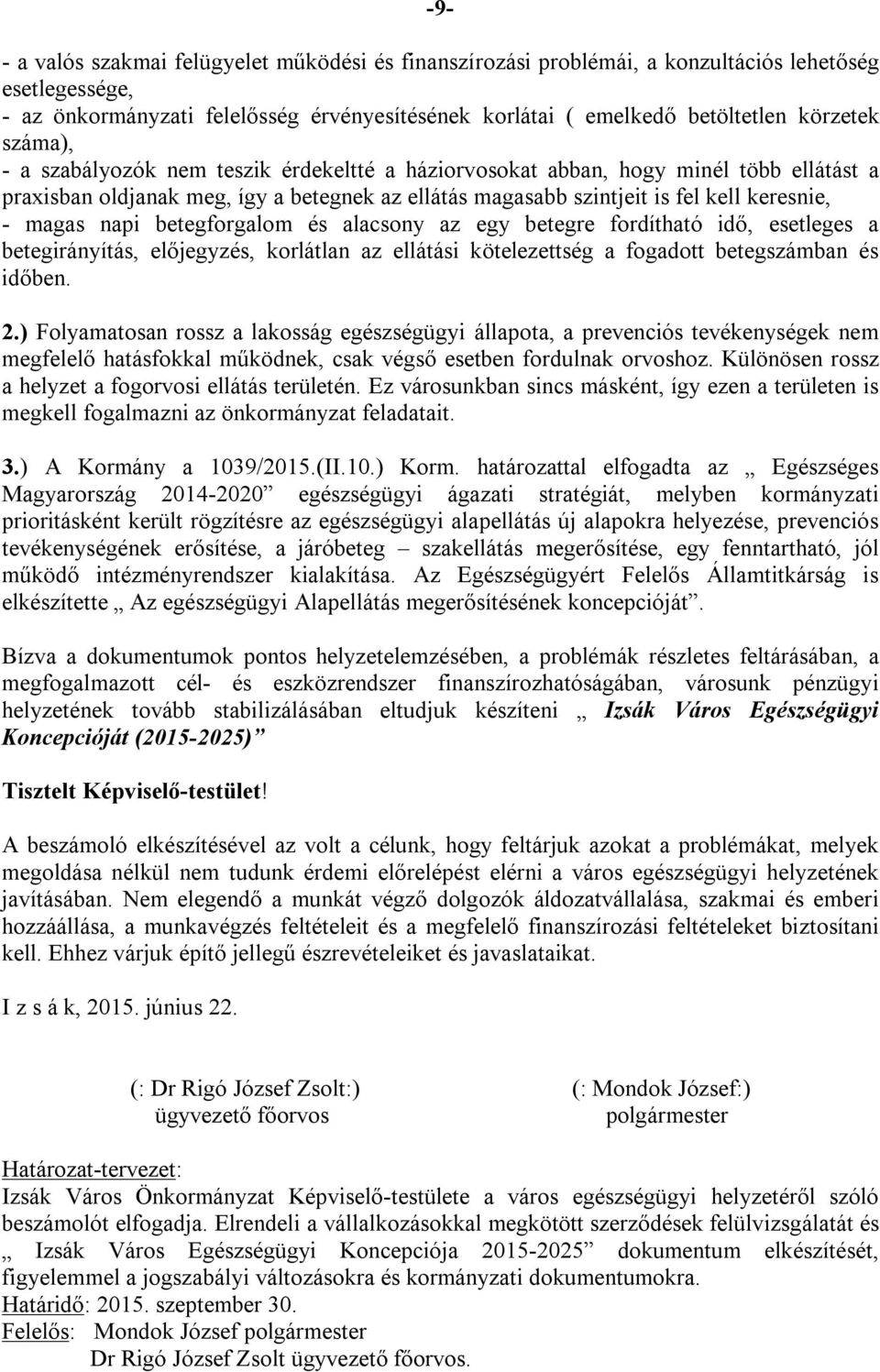 betegforgalom és alacsony az egy betegre fordítható idő, esetleges a betegirányítás, előjegyzés, korlátlan az ellátási kötelezettség a fogadott betegszámban és időben. 2.