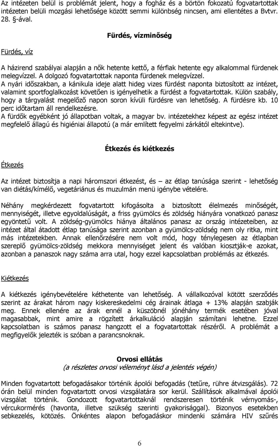 A nyári időszakban, a kánikula ideje alatt hideg vizes fürdést naponta biztosított az intézet, valamint sportfoglalkozást követően is igényelhetik a fürdést a fogvatartottak.