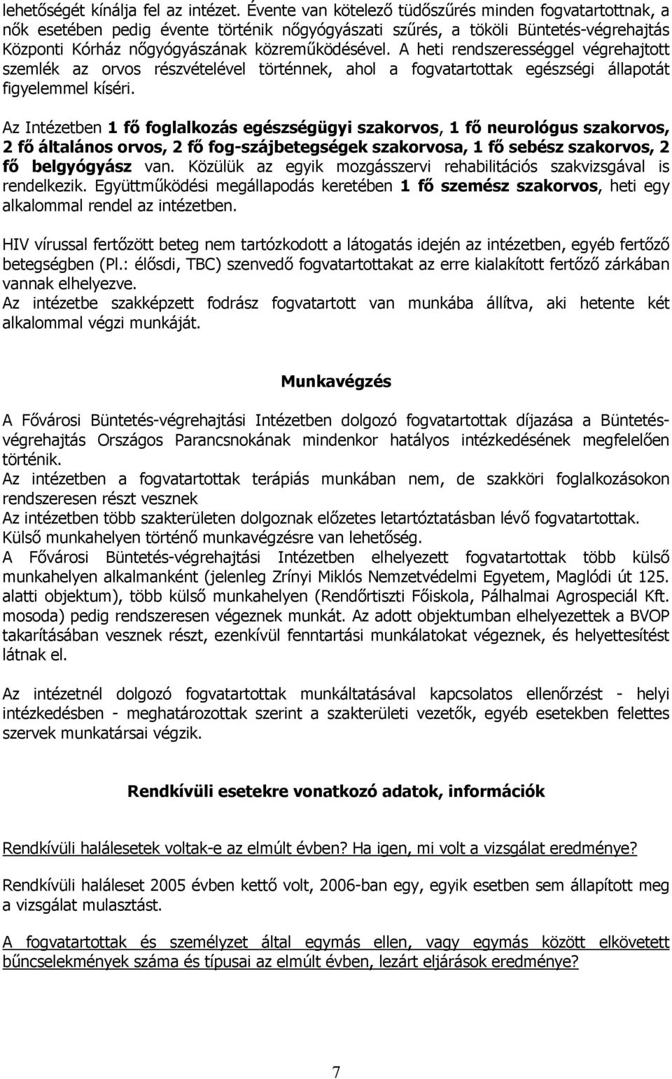 A heti rendszerességgel végrehajtott szemlék az orvos részvételével történnek, ahol a fogvatartottak egészségi állapotát figyelemmel kíséri.