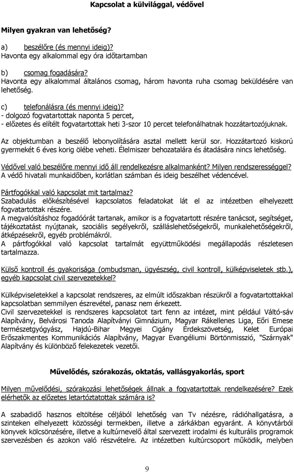 - dolgozó fogvatartottak naponta 5 percet, - előzetes és elítélt fogvatartottak heti 3-szor 10 percet telefonálhatnak hozzátartozójuknak.