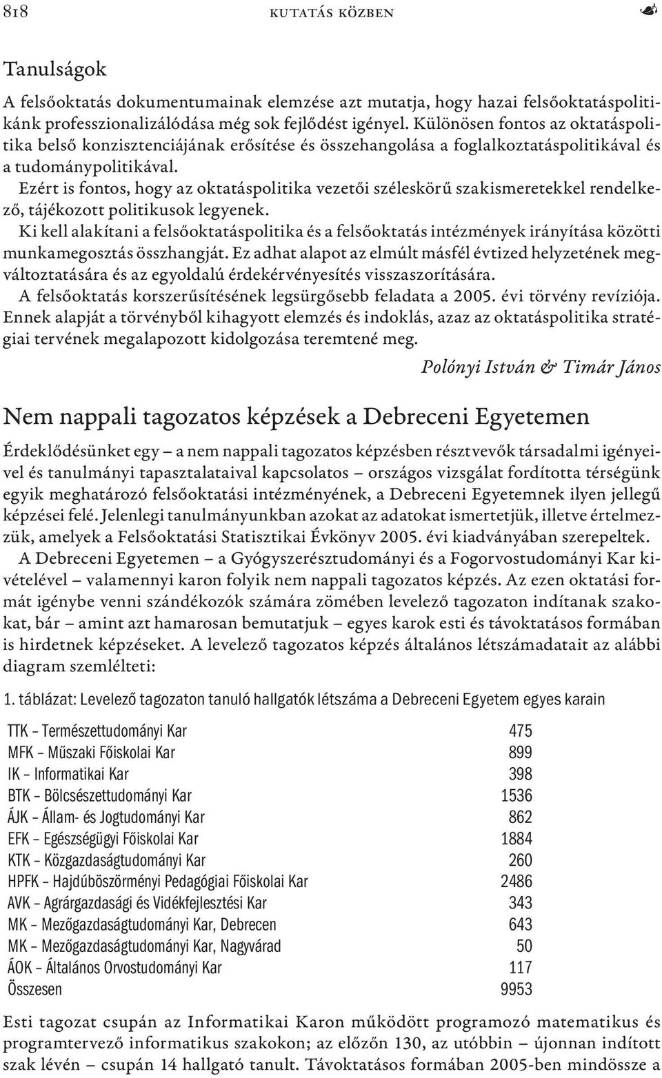 Ezért is fontos, hogy az oktatáspolitika vezetői széleskörű szakismeretekkel rendelkező, tájékozott politikusok legyenek.