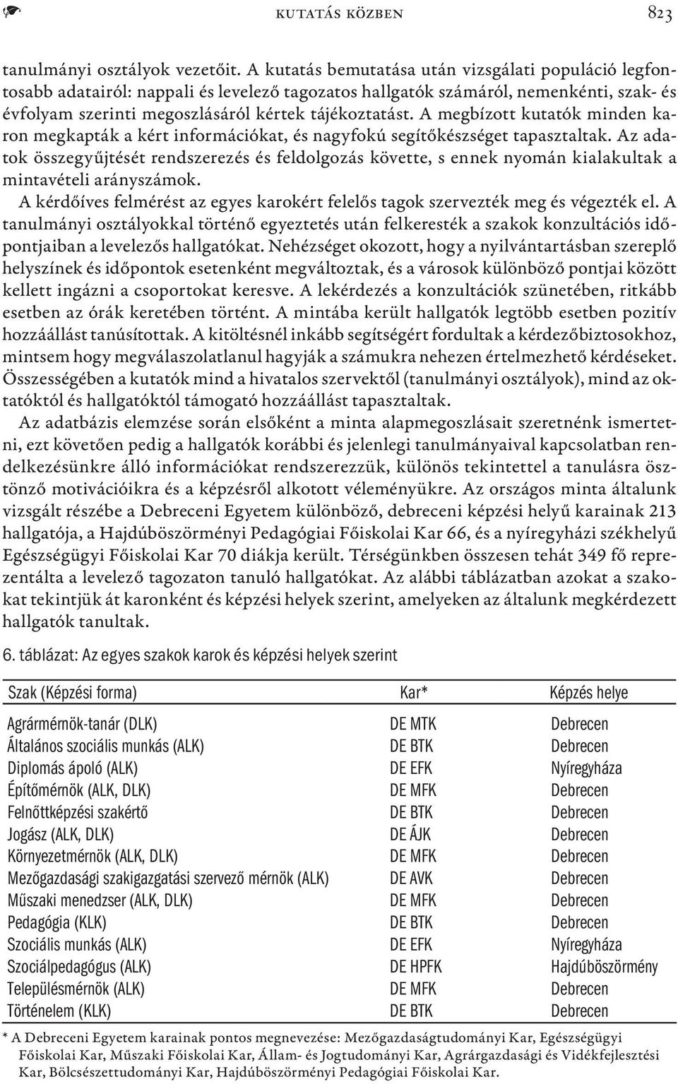 A megbízott kutatók minden karon megkapták a kért információkat, és nagyfokú segítőkészséget tapasztaltak.