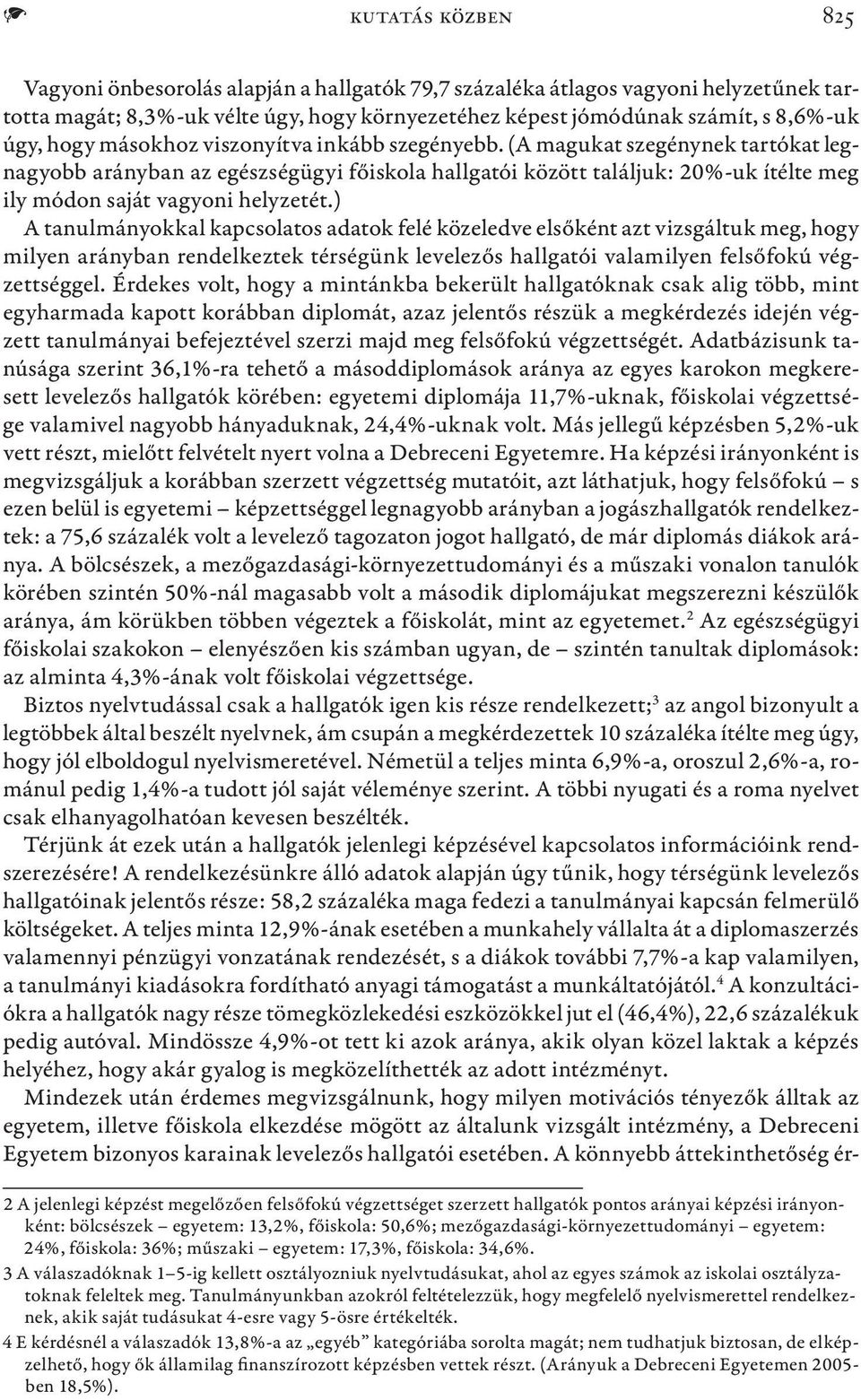 ) A tanulmányokkal kapcsolatos adatok felé közeledve elsőként azt vizsgáltuk meg, hogy milyen arányban rendelkeztek térségünk levelezős hallgatói valamilyen felsőfokú végzettséggel.