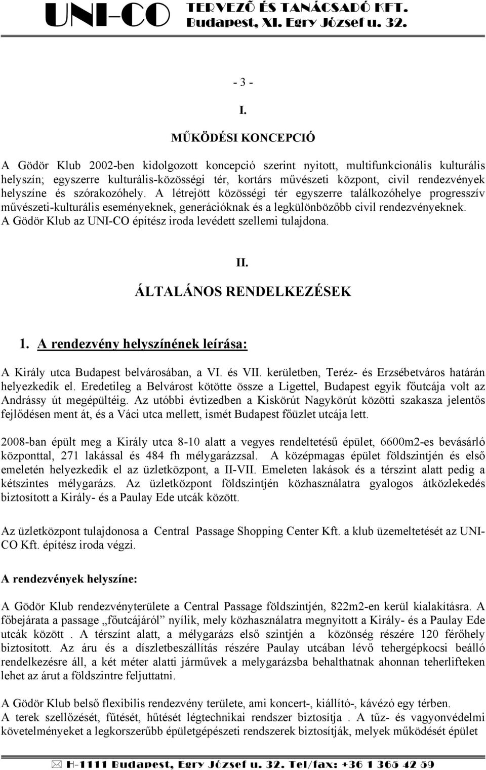 rendezvények helyszíne és szórakozóhely. A létrejött közösségi tér egyszerre találkozóhelye progresszív művészeti-kulturális eseményeknek, generációknak és a legkülönbözőbb civil rendezvényeknek.