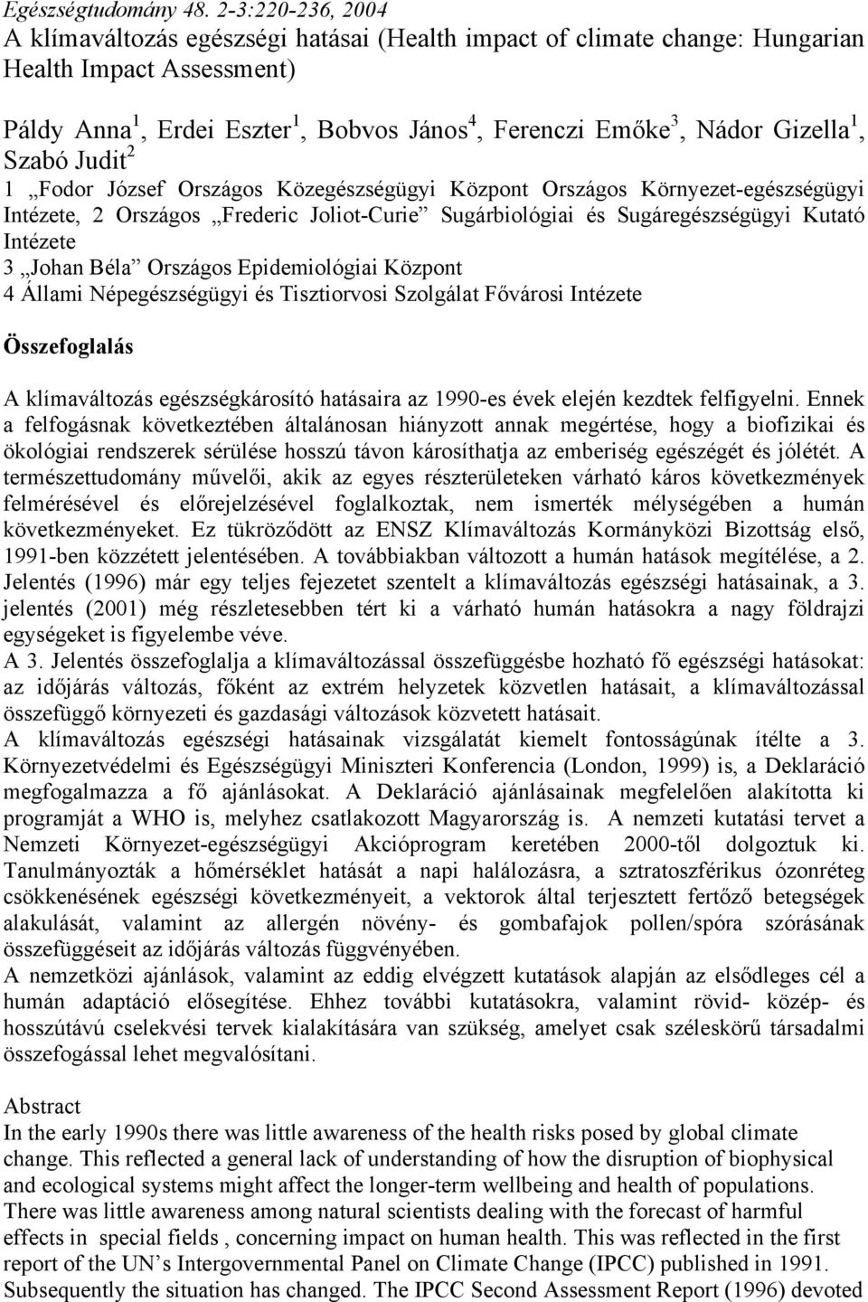 1, Szabó Judit 2 1 Fodor József Országos Közegészségügyi Központ Országos Környezet-egészségügyi Intézete, 2 Országos Frederic Joliot-Curie Sugárbiológiai és Sugáregészségügyi Kutató Intézete 3 Johan