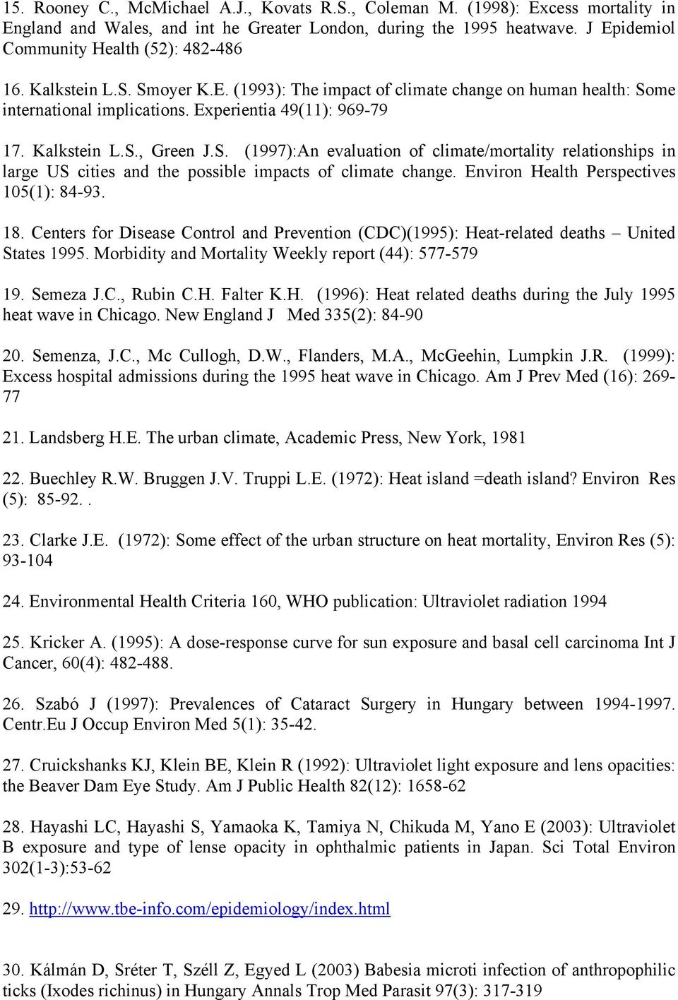 Kalkstein L.S., Green J.S. (1997):An evaluation of climate/mortality relationships in large US cities and the possible impacts of climate change. Environ Health Perspectives 105(1): 84-93. 18.