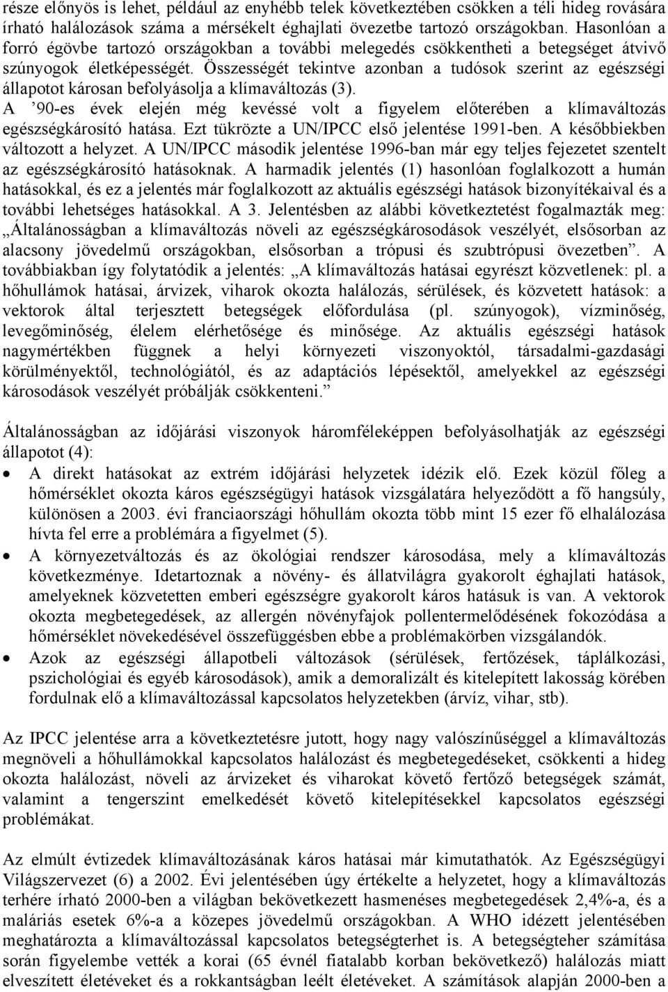 Összességét tekintve azonban a tudósok szerint az egészségi állapotot károsan befolyásolja a klímaváltozás (3).