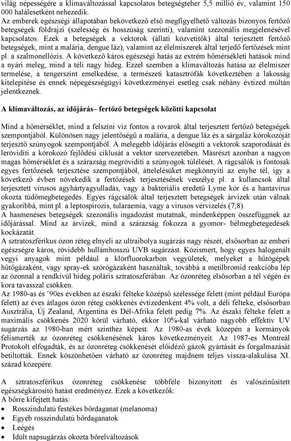 Ezek a betegségek a vektorok (állati közvetítők) által terjesztett fertőző betegségek, mint a malária, dengue láz), valamint az élelmiszerek által terjedő fertőzések mint pl. a szalmonellózis.