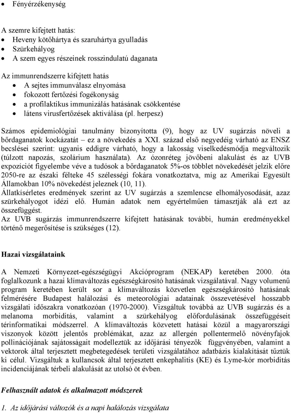 herpesz) Számos epidemiológiai tanulmány bizonyította (9), hogy az UV sugárzás növeli a bőrdaganatok kockázatát ez a növekedés a XXI.