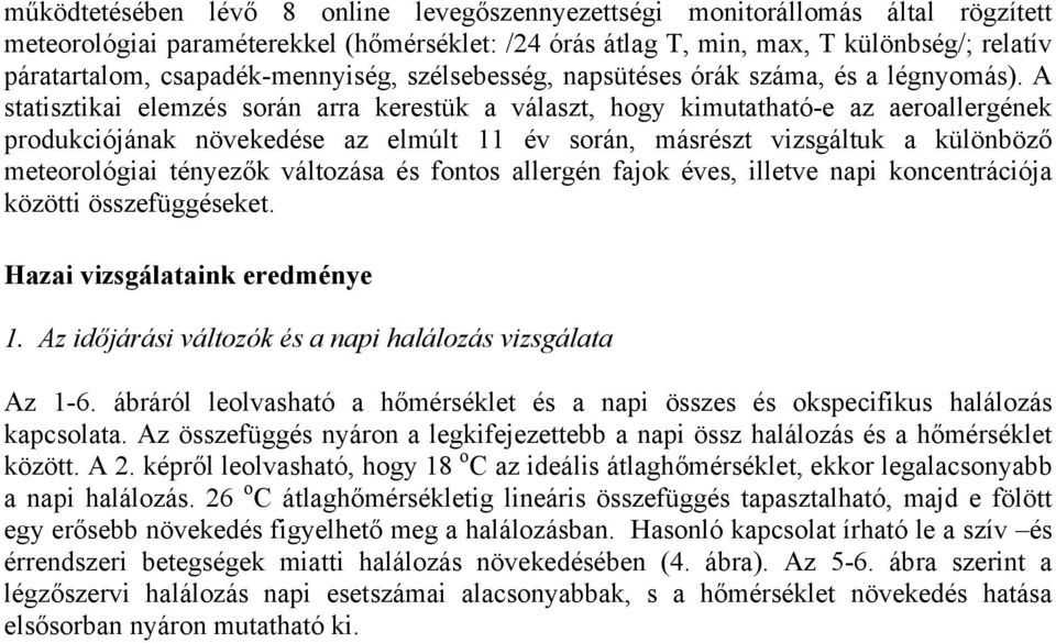 A statisztikai elemzés során arra kerestük a választ, hogy kimutatható-e az aeroallergének produkciójának növekedése az elmúlt 11 év során, másrészt vizsgáltuk a különböző meteorológiai tényezők