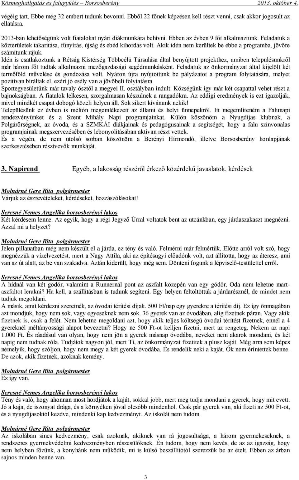 Idén is csatlakoztunk a Rétság Kistérség Többcélú Társulása által benyújtott projekthez, amiben településünkről már három főt tudtak alkalmazni mezőgazdasági segédmunkásként.