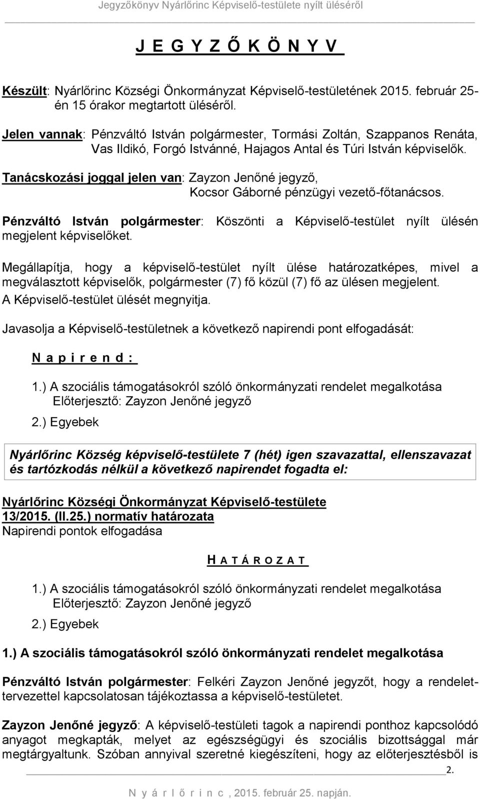 Tanácskozási joggal jelen van: Zayzon Jenőné jegyző, Kocsor Gáborné pénzügyi vezető-főtanácsos. Pénzváltó István polgármester: Köszönti a Képviselő-testület nyílt ülésén megjelent képviselőket.