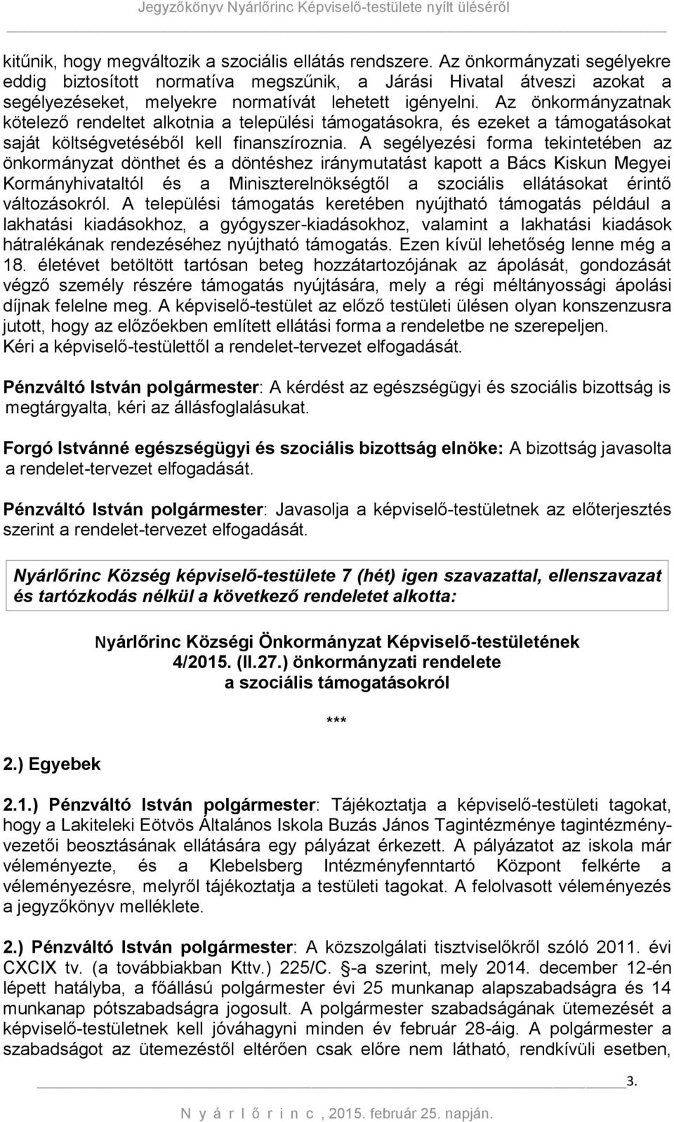 Az önkormányzatnak kötelező rendeltet alkotnia a települési támogatásokra, és ezeket a támogatásokat saját költségvetéséből kell finanszíroznia.