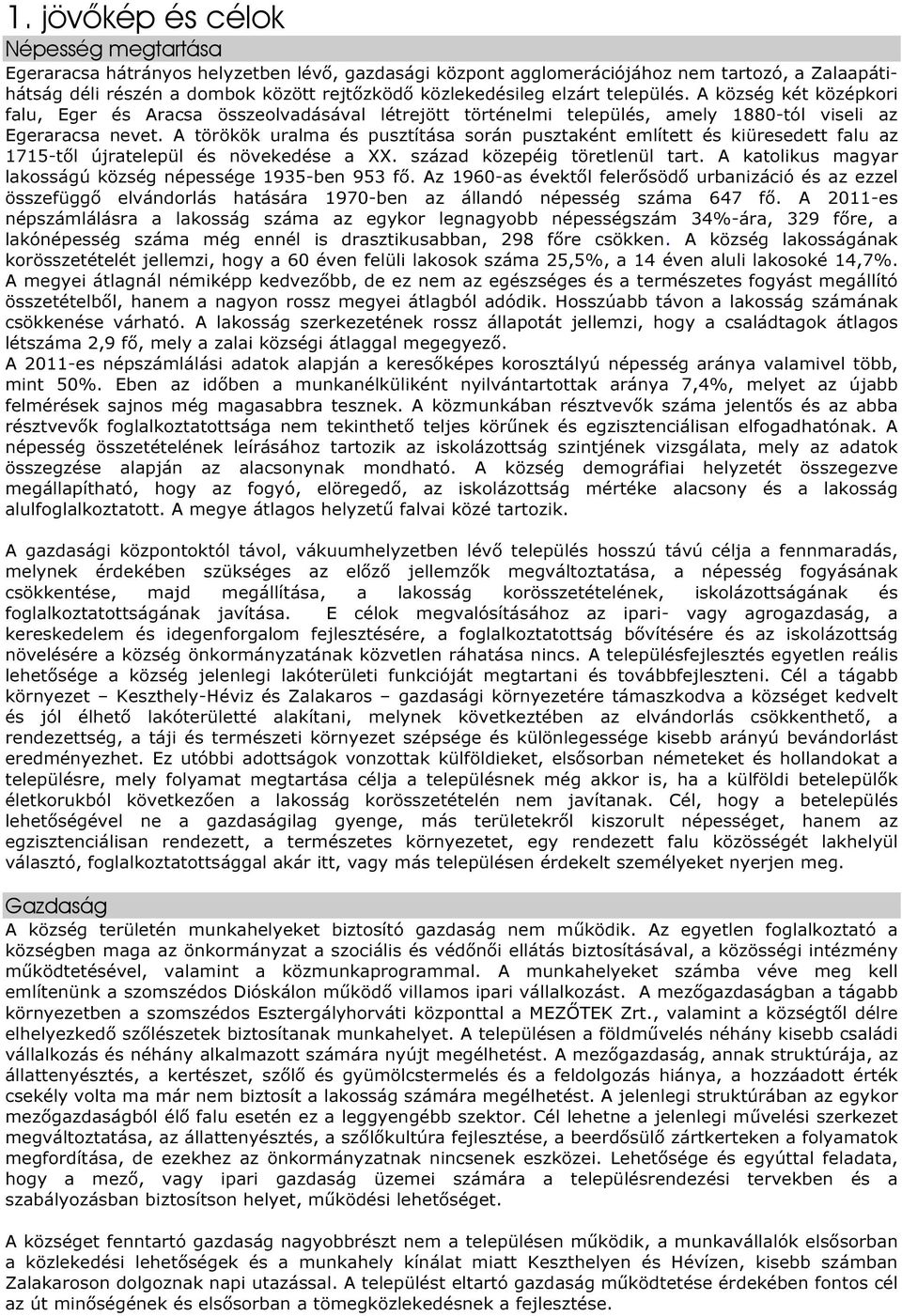 A törökök uralma és pusztítása során pusztaként említett és kiüresedett falu az 1715-től újratelepül és növekedése a XX. század közepéig töretlenül tart.