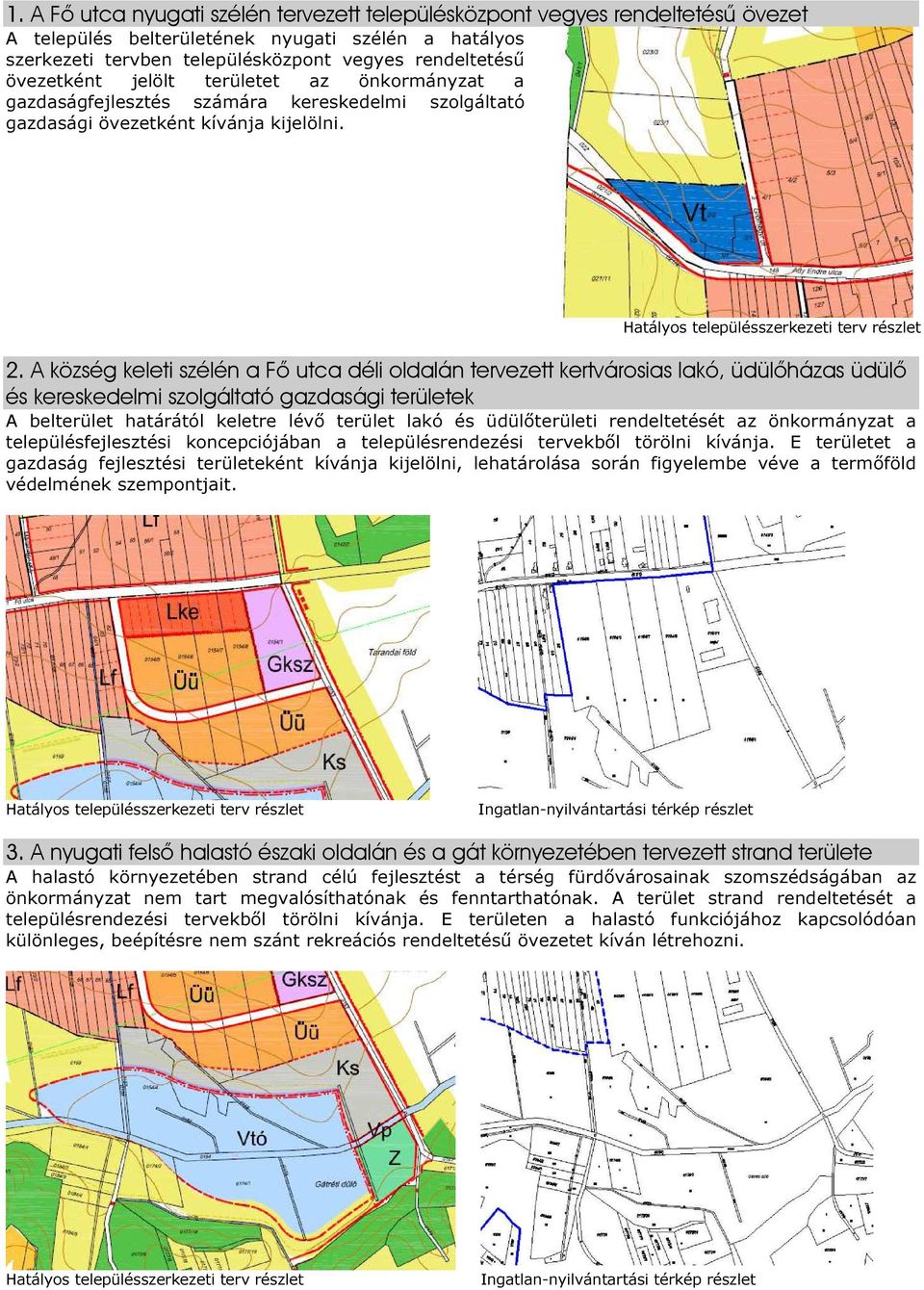 A község keleti szélén a Fő utca déli oldalán tervezett kertvárosias lakó, üdülőházas üdülő és kereskedelmi szolgáltató gazdasági területek A belterület határától keletre lévő terület lakó és