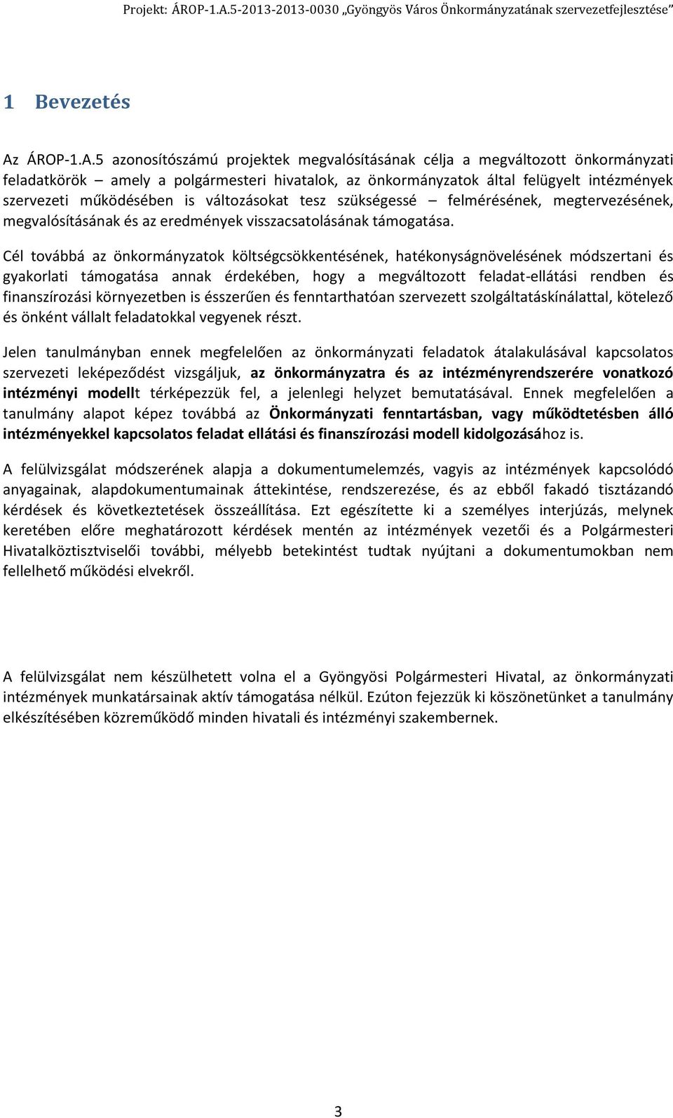 5 azonosítószámú projektek megvalósításának célja a megváltozott önkormányzati feladatkörök amely a polgármesteri hivatalok, az önkormányzatok által felügyelt intézmények szervezeti működésében is