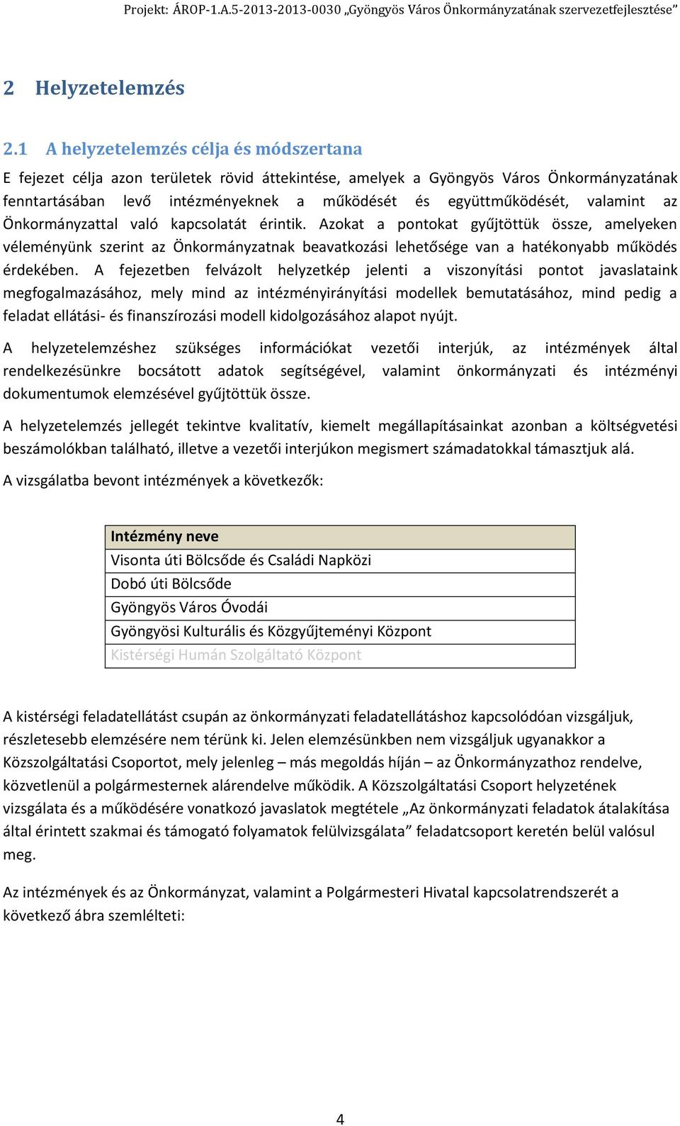 valamint az Önkormányzattal való kapcsolatát érintik. Azokat a pontokat gyűjtöttük össze, amelyeken véleményünk szerint az Önkormányzatnak beavatkozási lehetősége van a hatékonyabb működés érdekében.