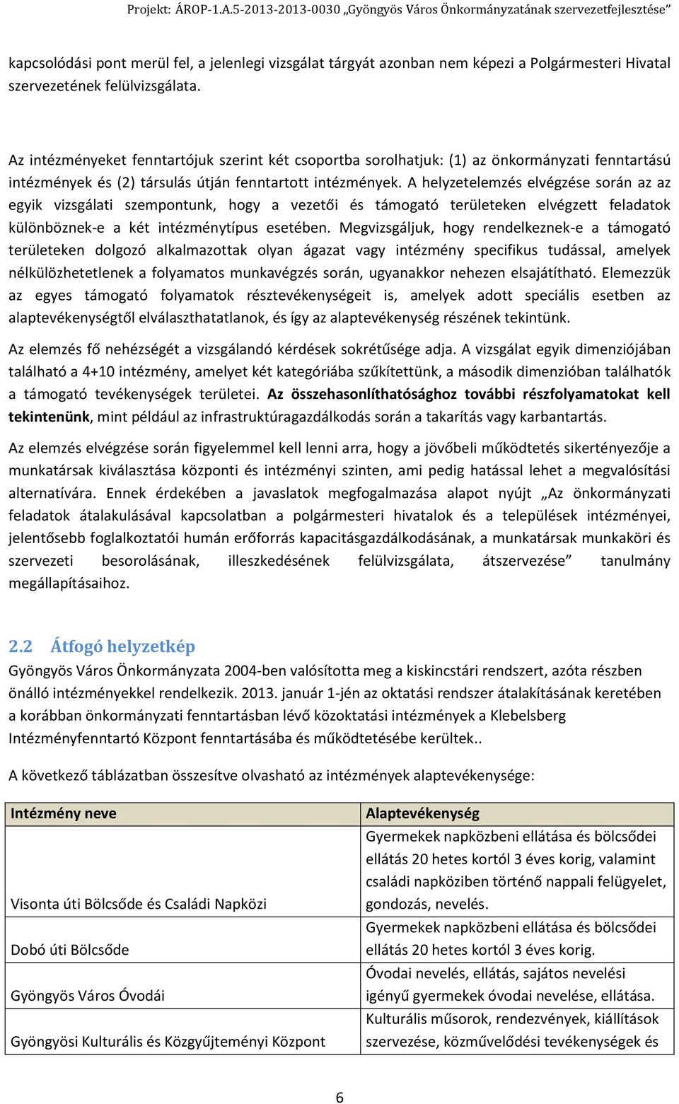 A helyzetelemzés elvégzése során az az egyik vizsgálati szempontunk, hogy a vezetői és támogató területeken elvégzett feladatok különböznek-e a két intézménytípus esetében.