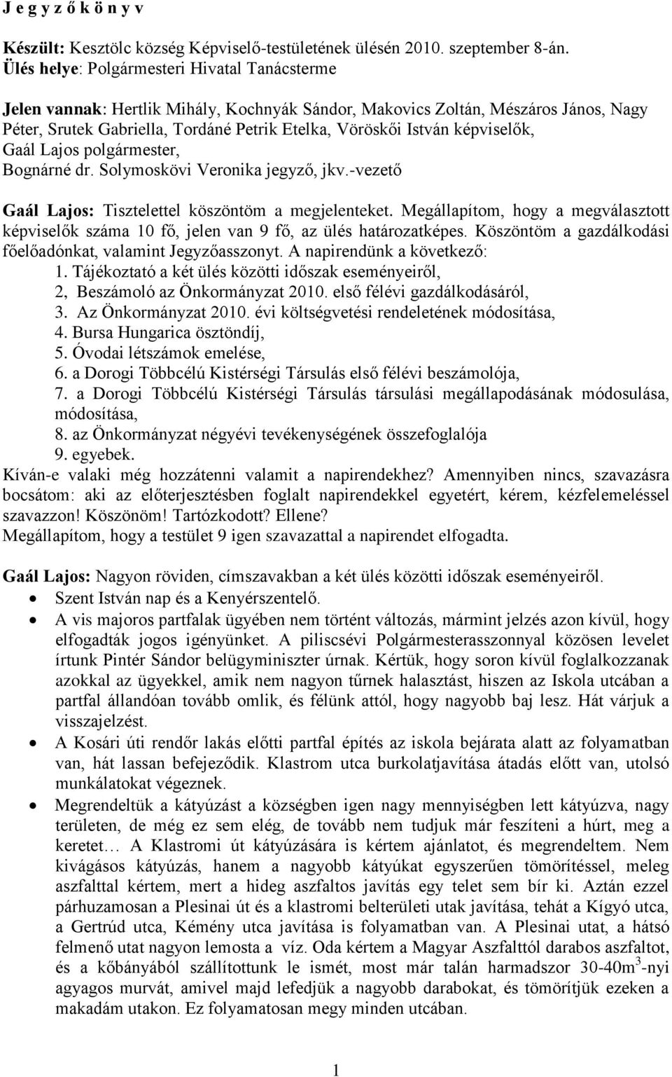 képviselők, Gaál Lajos polgármester, Bognárné dr. Solymoskövi Veronika jegyző, jkv.-vezető Gaál Lajos: Tisztelettel köszöntöm a megjelenteket.