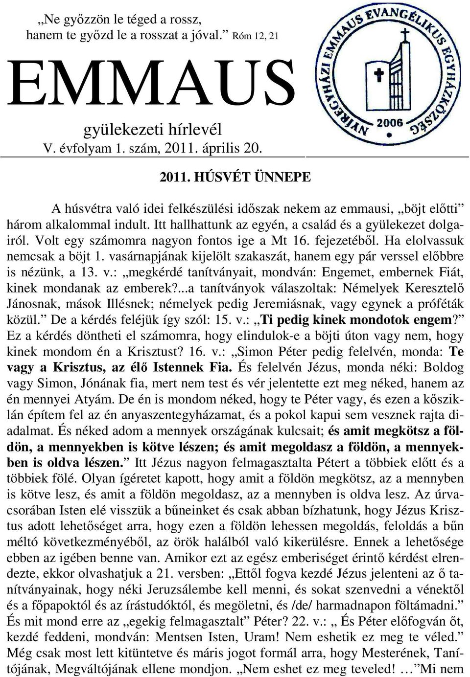 Volt egy számomra nagyon fontos ige a Mt 16. fejezetébıl. Ha elolvassuk nemcsak a böjt 1. vasárnapjának kijelölt szakaszát, hanem egy pár verssel elıbbre is nézünk, a 13. v.: megkérdé tanítványait, mondván: Engemet, embernek Fiát, kinek mondanak az emberek?