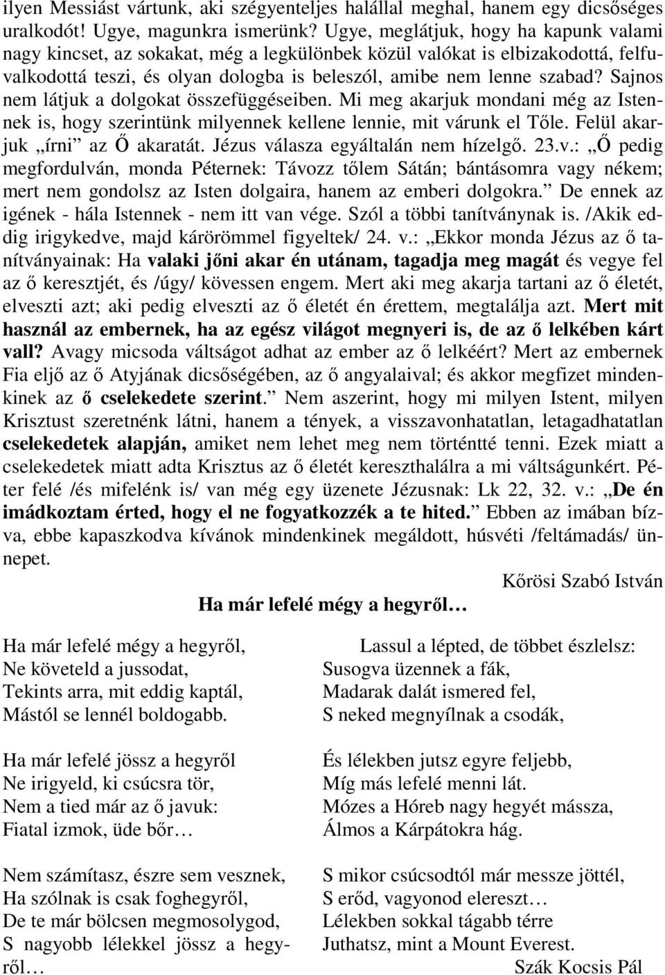 Sajnos nem látjuk a dolgokat összefüggéseiben. Mi meg akarjuk mondani még az Istennek is, hogy szerintünk milyennek kellene lennie, mit várunk el Tıle. Felül akarjuk írni az İ akaratát.