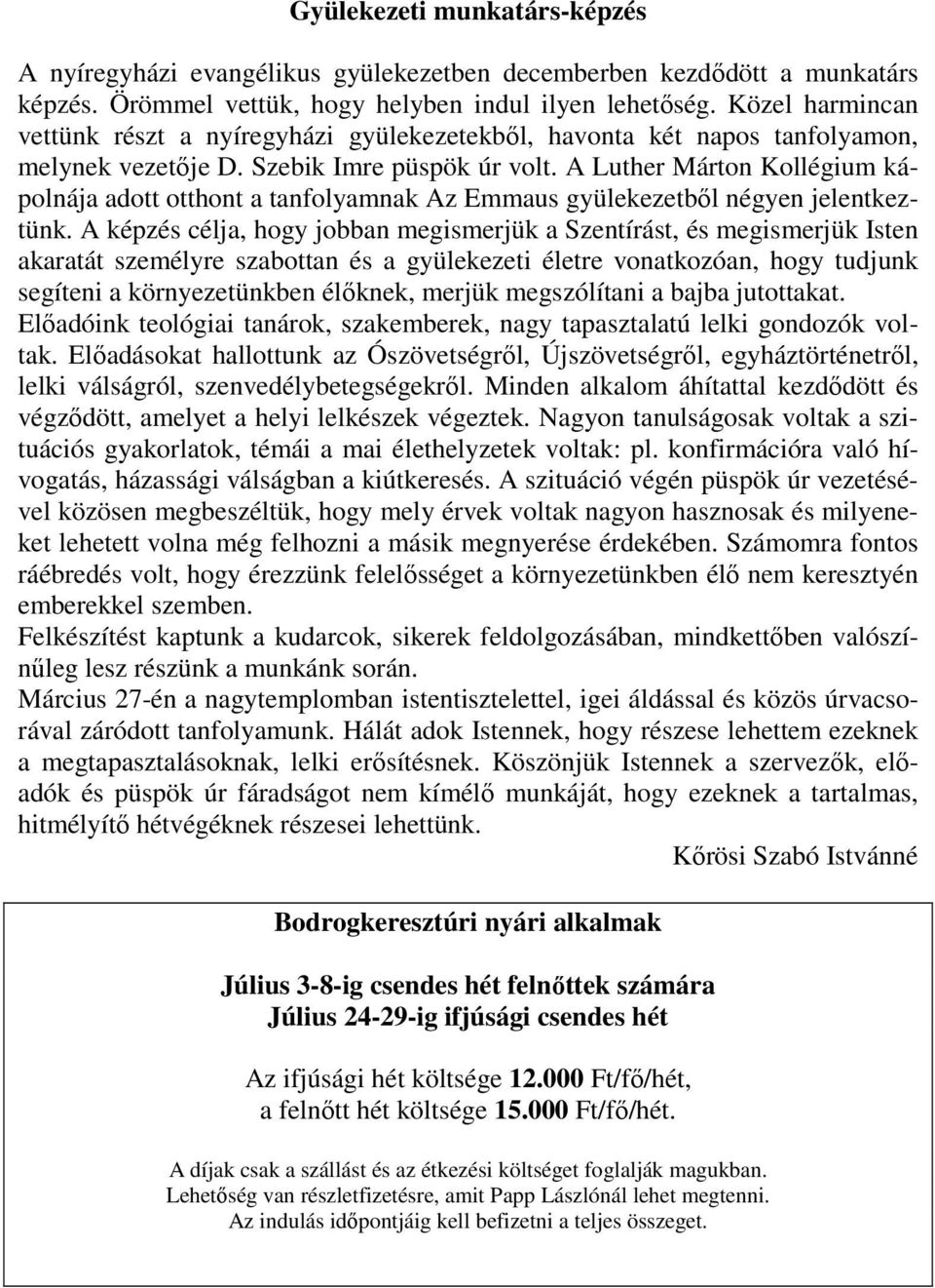 A Luther Márton Kollégium kápolnája adott otthont a tanfolyamnak Az Emmaus gyülekezetbıl négyen jelentkeztünk.