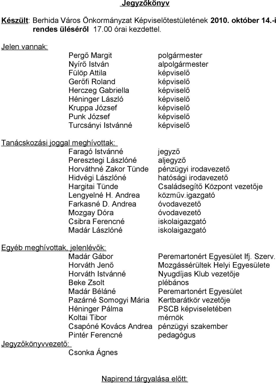 meghívottak: Faragó Istvánné Peresztegi Lászlóné Horváthné Zakor Tünde Hidvégi Lászlóné Hargitai Tünde Lengyelné H. Andrea Farkasné D.