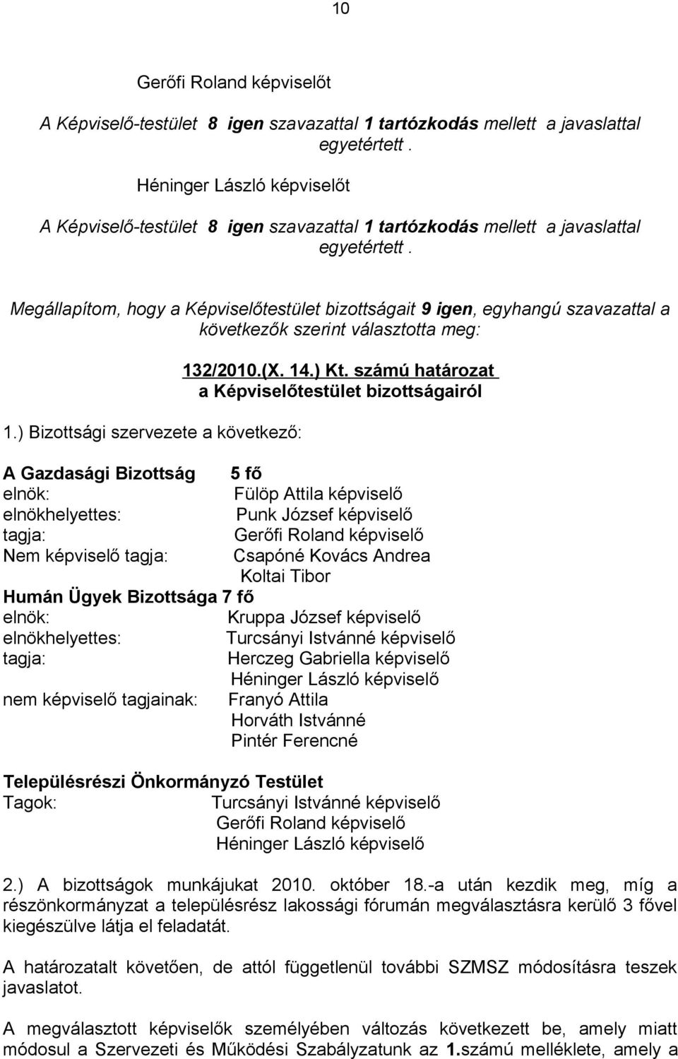 számú határozat a Képviselőtestület bizottságairól A Gazdasági Bizottság 5 fő elnök: Fülöp Attila elnökhelyettes: Punk József tagja: Gerőfi Roland Nem tagja: Csapóné Kovács Andrea Koltai Tibor Humán