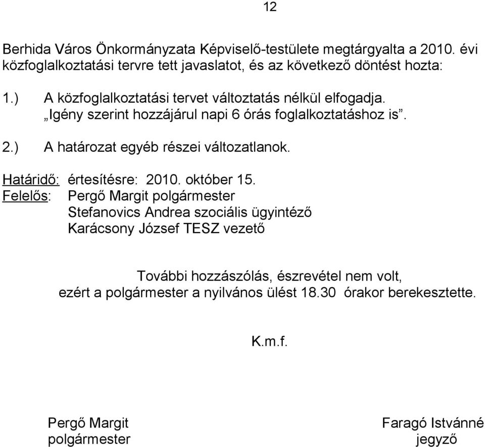 ) A határozat egyéb részei változatlanok. Határidő: értesítésre: 2010. október 15.