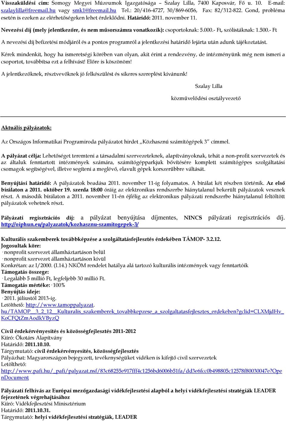 - Ft, szólistáknak: 1.500.- Ft A nevezési díj befizetési módjáról és a pontos programról a jelentkezési határidő lejárta után adunk tájékoztatást.