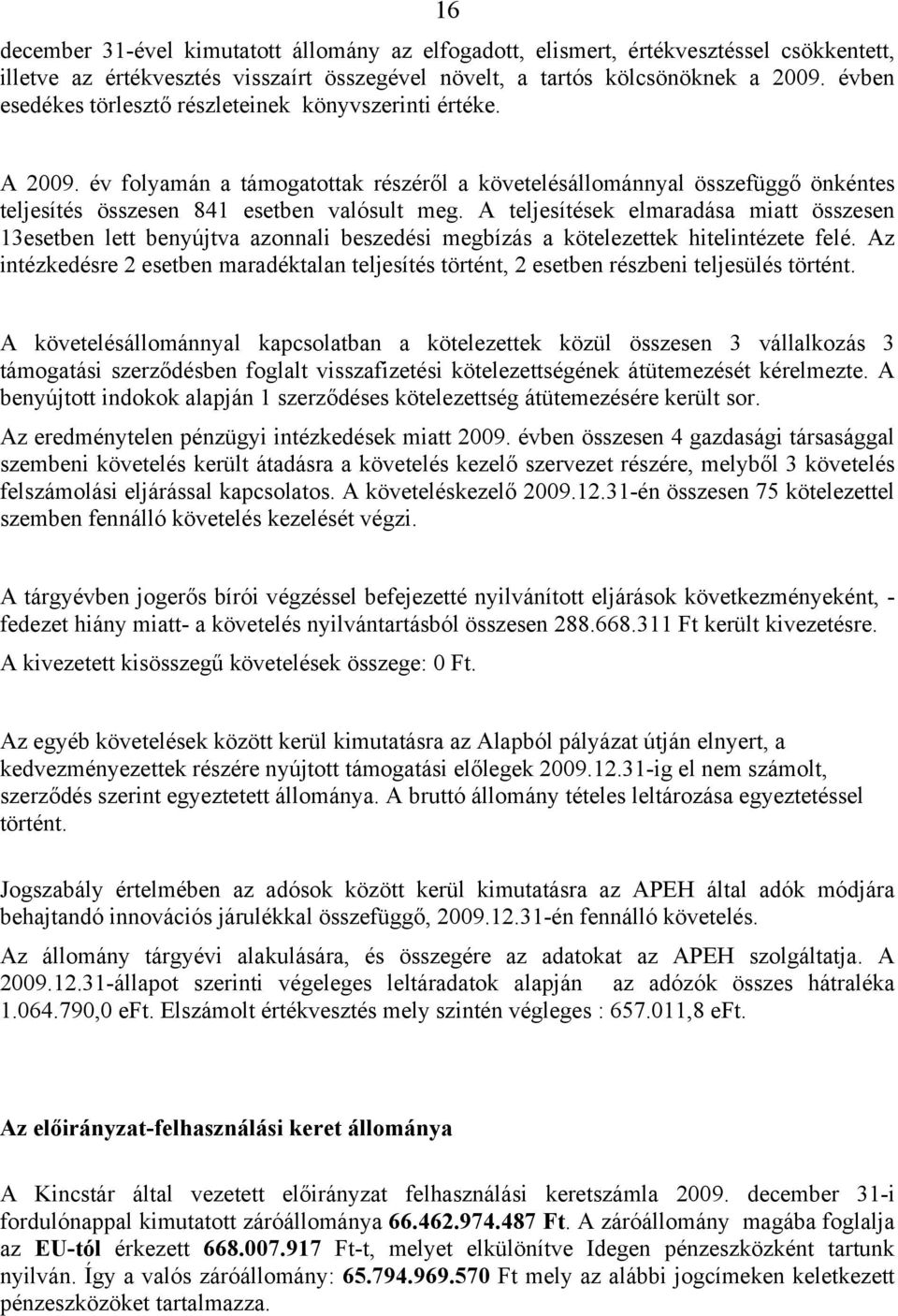 A teljesítések elmaradása miatt összesen 13esetben lett benyújtva azonnali beszedési megbízás a kötelezettek hitelintézete felé.