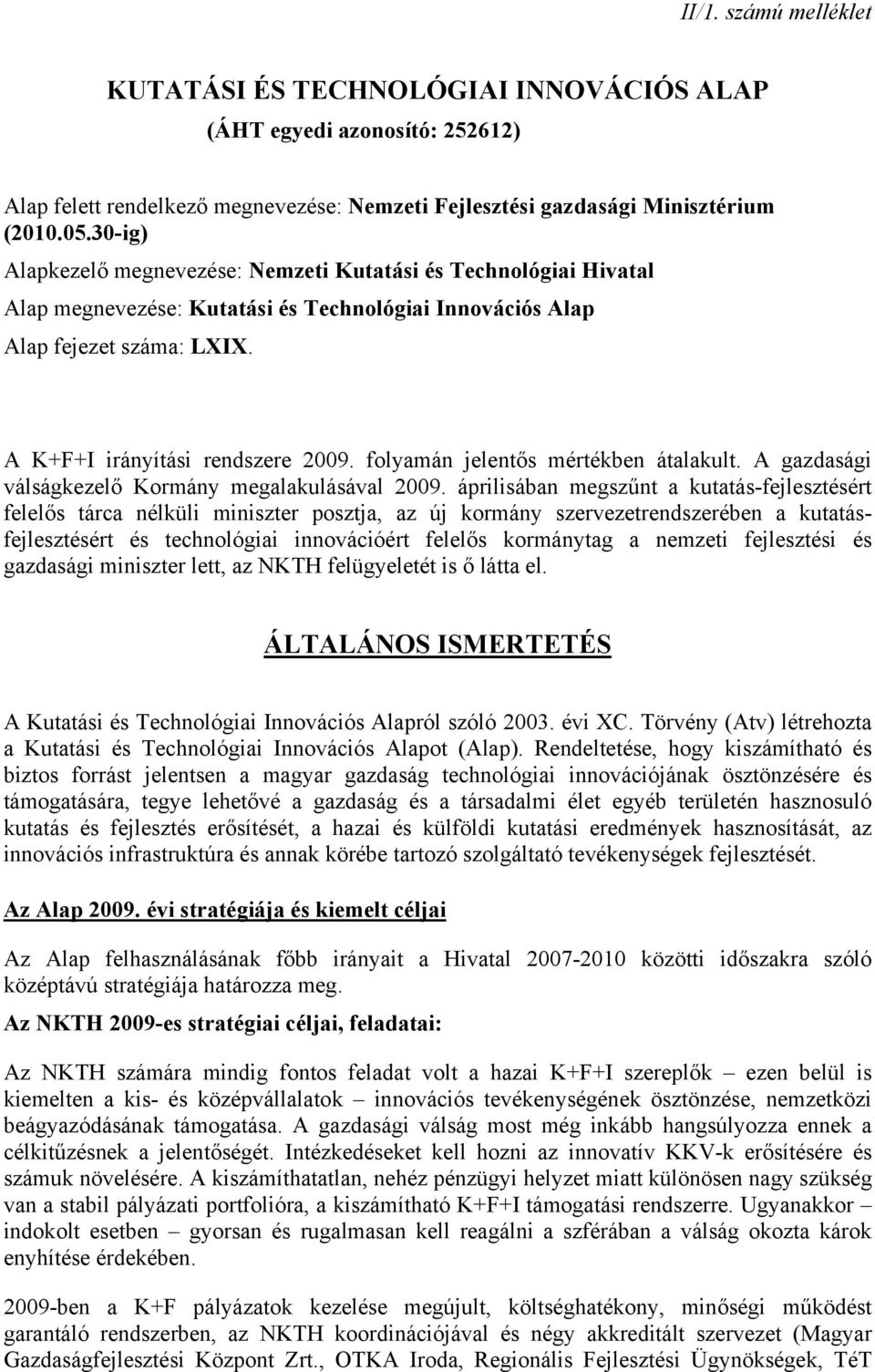 folyamán jelentős mértékben átalakult. A gazdasági válságkezelő Kormány megalakulásával 2009.