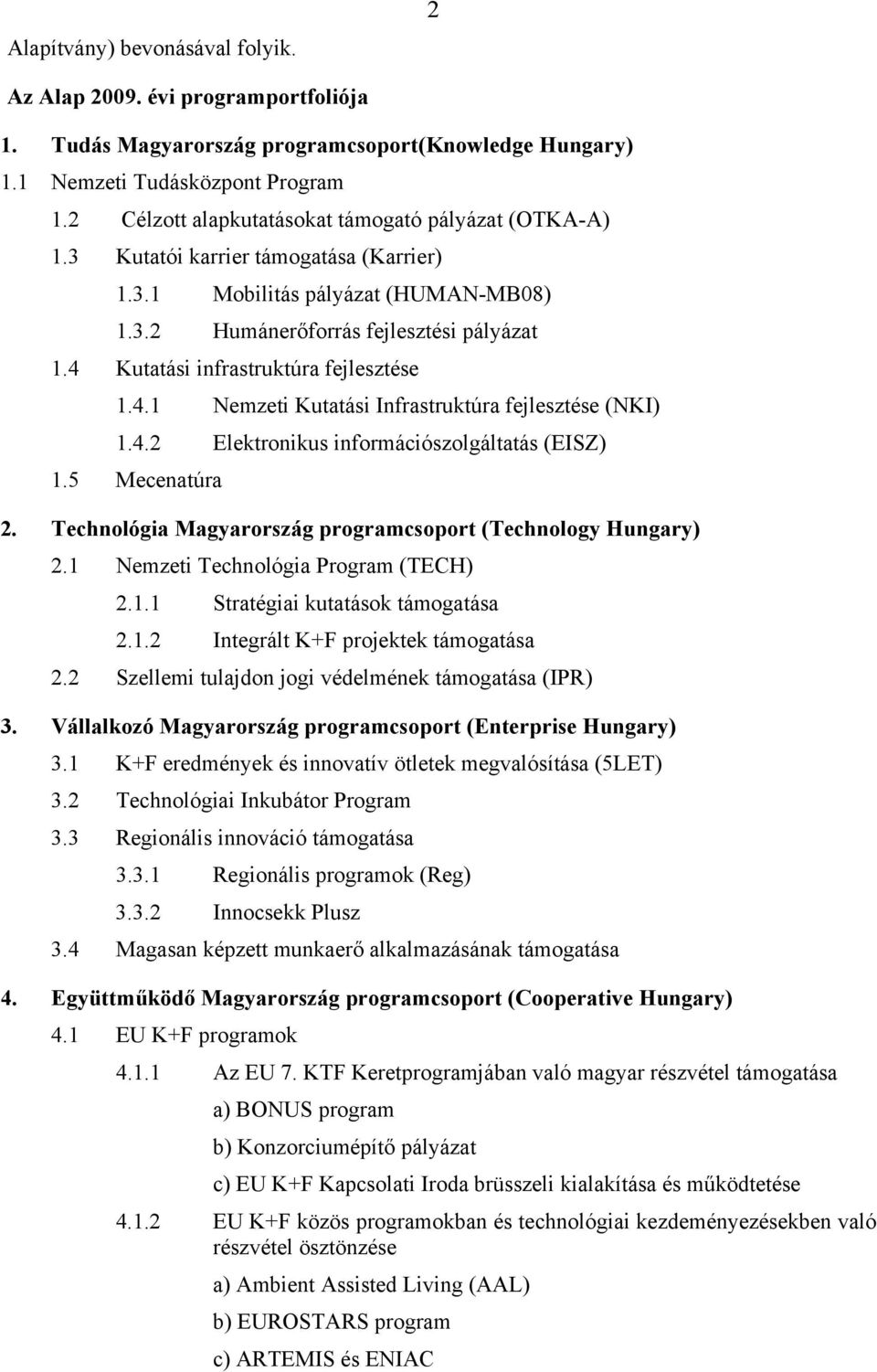 4 Kutatási infrastruktúra fejlesztése 1.4.1 Nemzeti Kutatási Infrastruktúra fejlesztése (NKI) 1.4.2 Elektronikus információszolgáltatás (EISZ) 1.5 Mecenatúra 2.