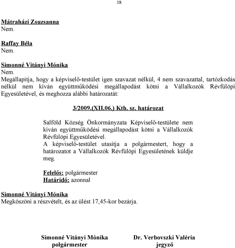 Megállapítja, hogy a képviselő-testület igen szavazat nélkül, 4 nem szavazattal, tartózkodás nélkül nem kíván együttműködési megállapodást kötni a Vállalkozók Révfülöpi