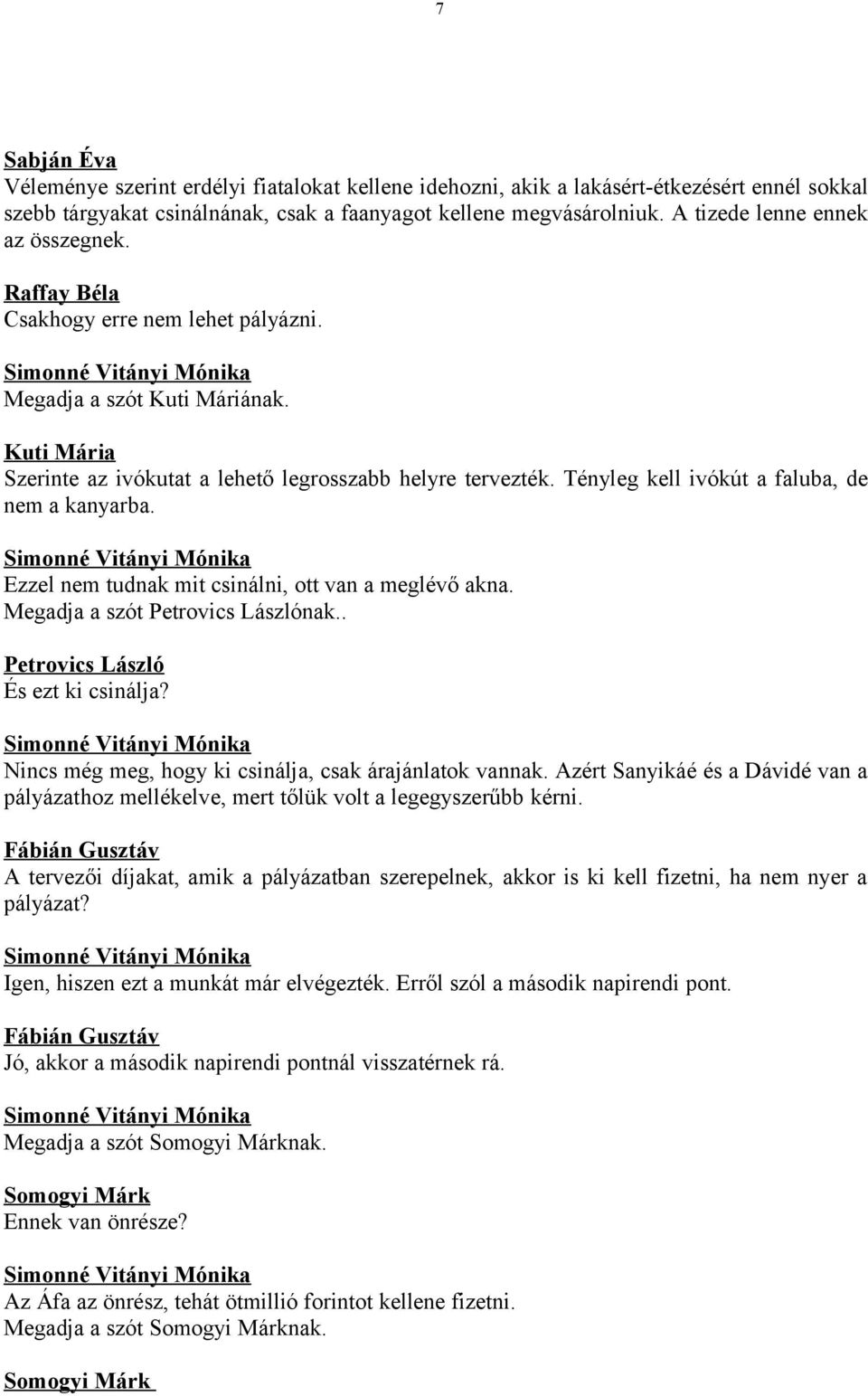 Ezzel nem tudnak mit csinálni, ott van a meglévő akna. Megadja a szót Petrovics Lászlónak.. Petrovics László És ezt ki csinálja? Nincs még meg, hogy ki csinálja, csak árajánlatok vannak.